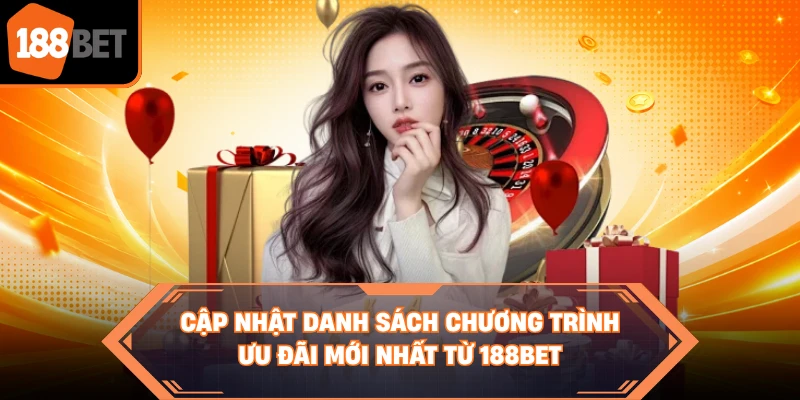 Cập nhật danh sách chương trình ưu đãi mới nhất từ 188BET